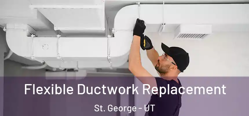  Flexible Ductwork Replacement St. George - UT